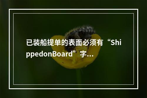 已装船提单的表面必须有“ShippedonBoard”字样。