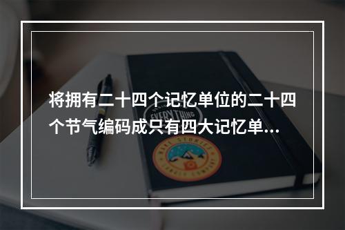 将拥有二十四个记忆单位的二十四个节气编码成只有四大记忆单位的