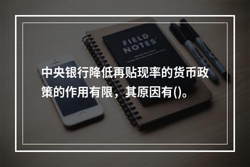 中央银行降低再贴现率的货币政策的作用有限，其原因有()。