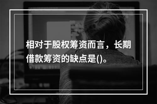 相对于股权筹资而言，长期借款筹资的缺点是()。