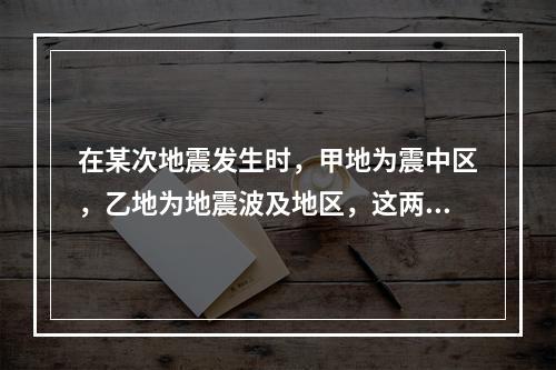 在某次地震发生时，甲地为震中区，乙地为地震波及地区，这两个地