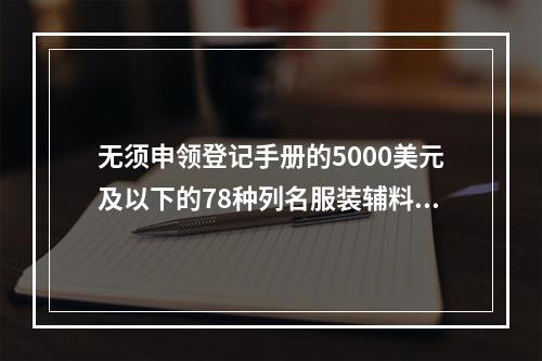 无须申领登记手册的5000美元及以下的78种列名服装辅料合同