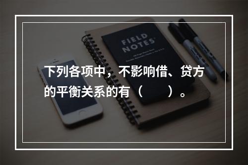 下列各项中，不影响借、贷方的平衡关系的有（　　）。