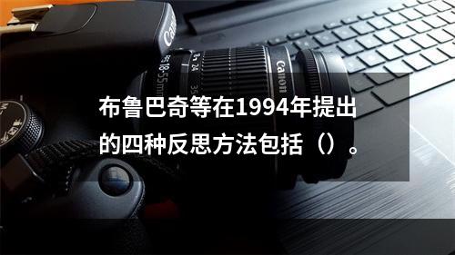 布鲁巴奇等在1994年提出的四种反思方法包括（）。