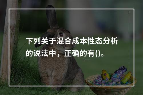 下列关于混合成本性态分析的说法中，正确的有()。