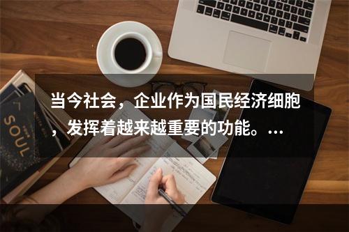 当今社会，企业作为国民经济细胞，发挥着越来越重要的功能。下列