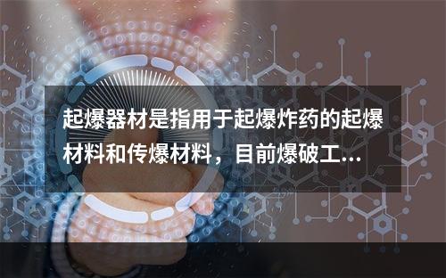 起爆器材是指用于起爆炸药的起爆材料和传爆材料，目前爆破工程中