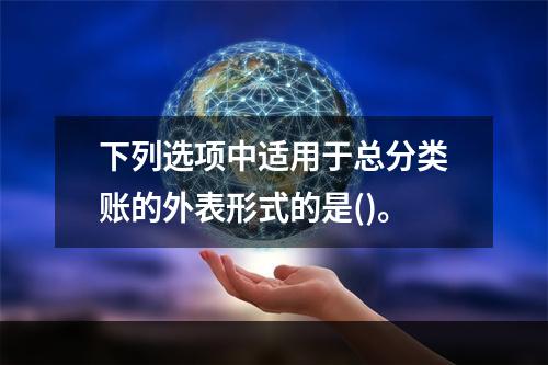 下列选项中适用于总分类账的外表形式的是()。