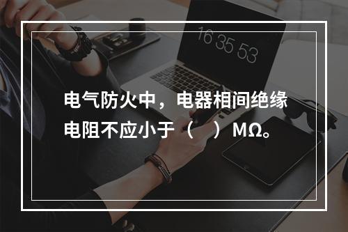 电气防火中，电器相间绝缘电阻不应小于（　）MΩ。