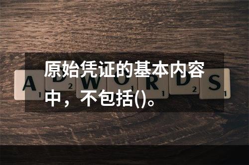 原始凭证的基本内容中，不包括()。