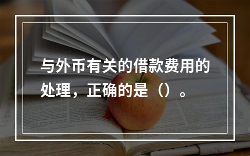 与外币有关的借款费用的处理，正确的是（）。