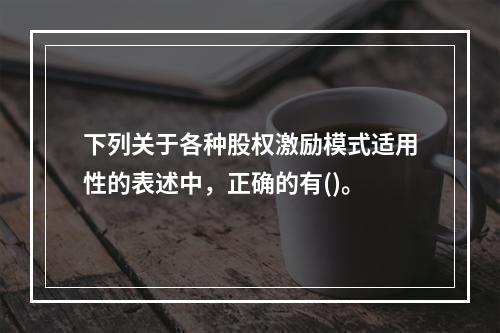 下列关于各种股权激励模式适用性的表述中，正确的有()。