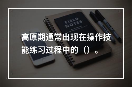 高原期通常出现在操作技能练习过程中的（）。