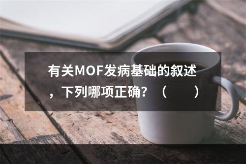 有关MOF发病基础的叙述，下列哪项正确？（　　）