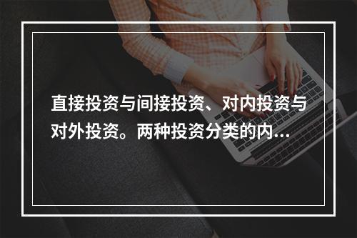 直接投资与间接投资、对内投资与对外投资。两种投资分类的内涵和