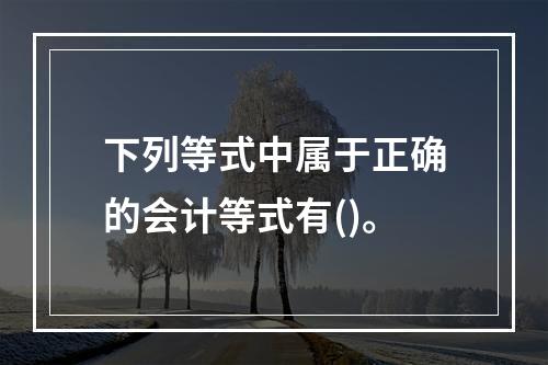 下列等式中属于正确的会计等式有()。