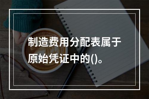 制造费用分配表属于原始凭证中的()。