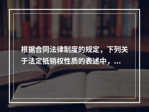 根据合同法律制度的规定，下列关于法定抵销权性质的表述中，正确