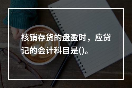 核销存货的盘盈时，应贷记的会计科目是()。