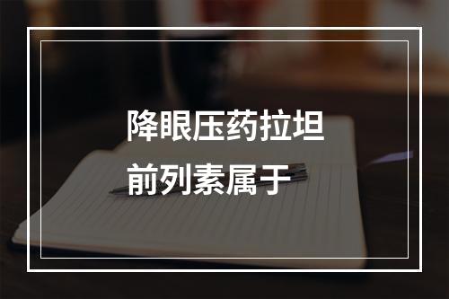 降眼压药拉坦前列素属于