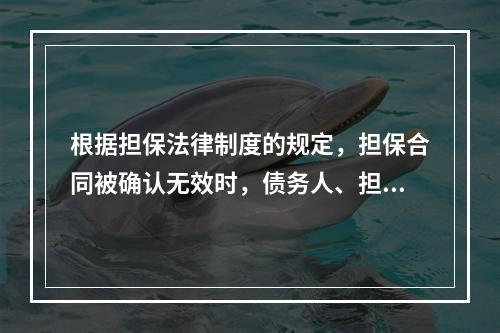 根据担保法律制度的规定，担保合同被确认无效时，债务人、担保人