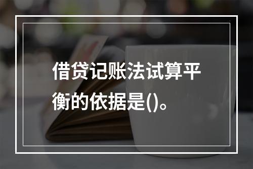 借贷记账法试算平衡的依据是()。