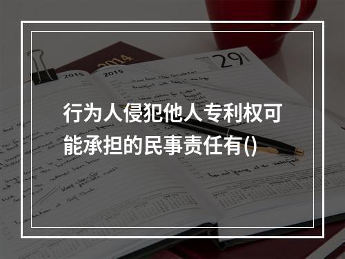 行为人侵犯他人专利权可能承担的民事责任有()