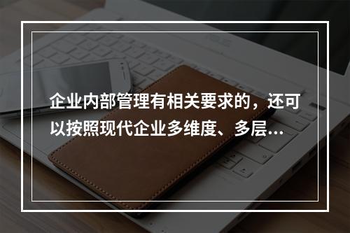 企业内部管理有相关要求的，还可以按照现代企业多维度、多层次的