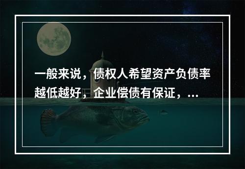 一般来说，债权人希望资产负债率越低越好，企业偿债有保证，而股