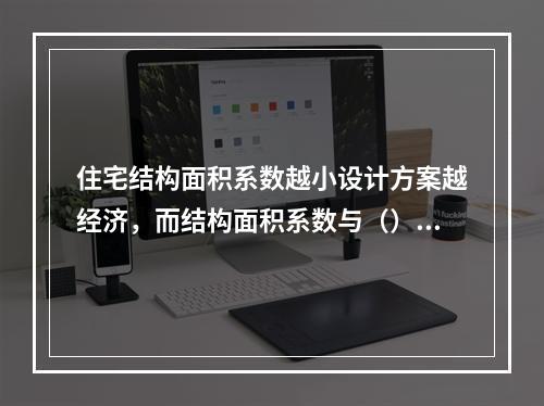 住宅结构面积系数越小设计方案越经济，而结构面积系数与（）都有