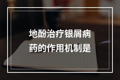 地酚治疗银屑病药的作用机制是