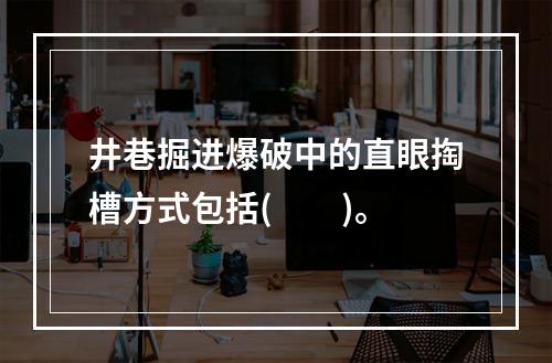 井巷掘进爆破中的直眼掏槽方式包括(　　)。