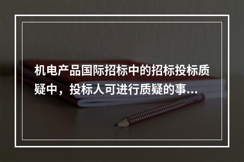 机电产品国际招标中的招标投标质疑中，投标人可进行质疑的事项不