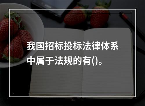 我国招标投标法律体系中属于法规的有()。