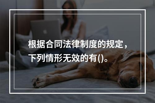 根据合同法律制度的规定，下列情形无效的有()。