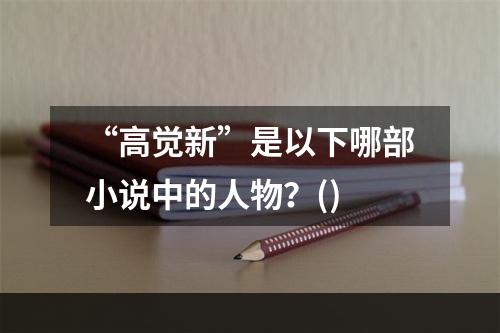 “高觉新”是以下哪部小说中的人物？()