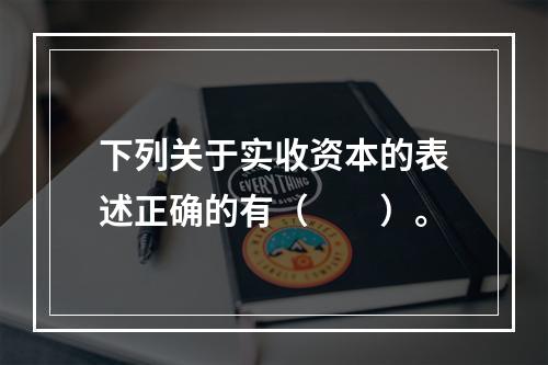 下列关于实收资本的表述正确的有（　　）。