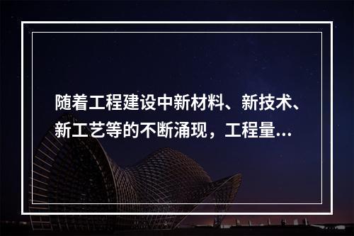 随着工程建设中新材料、新技术、新工艺等的不断涌现，工程量计算