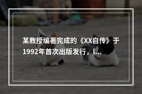 某教授编著完成的《XX自传》于1992年首次出版发行，l99