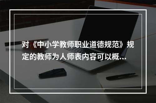 对《中小学教师职业道德规范》规定的教师为人师表内容可以概括为