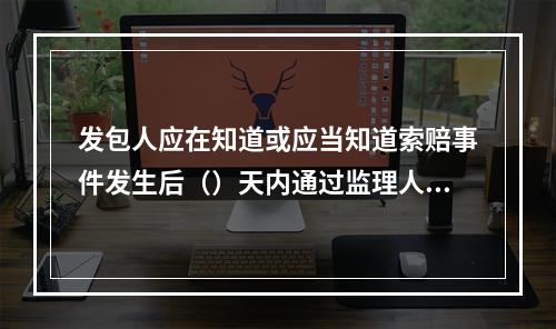 发包人应在知道或应当知道索赔事件发生后（）天内通过监理人向承