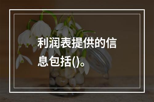 利润表提供的信息包括()。