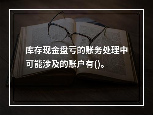 库存现金盘亏的账务处理中可能涉及的账户有()。