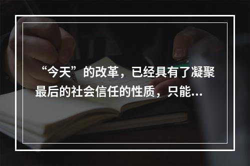 “今天”的改革，已经具有了凝聚最后的社会信任的性质，只能成功