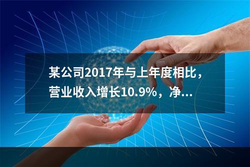 某公司2017年与上年度相比，营业收入增长10.9%，净利润