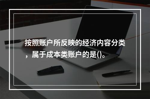 按照账户所反映的经济内容分类，属于成本类账户的是()。