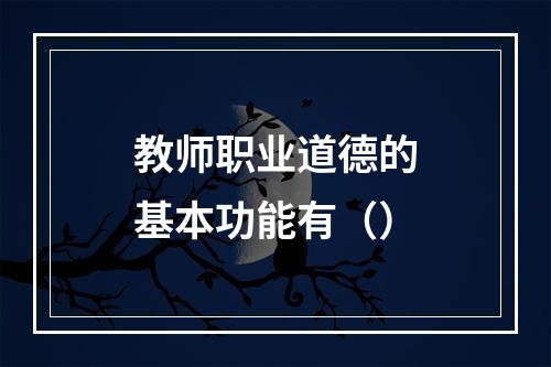 教师职业道德的基本功能有（）