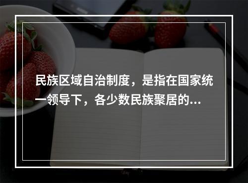 民族区域自治制度，是指在国家统一领导下，各少数民族聚居的地方