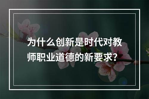 为什么创新是时代对教师职业道德的新要求？