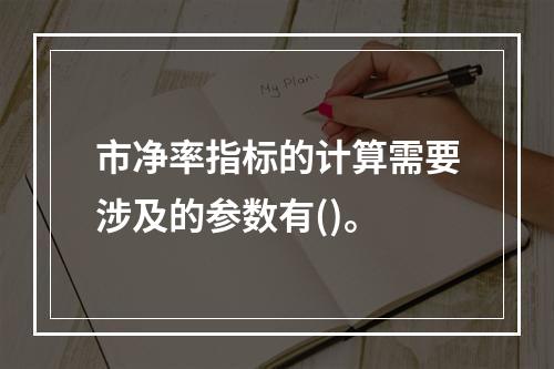 市净率指标的计算需要涉及的参数有()。